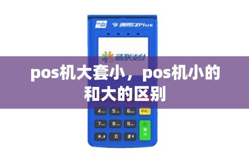 pos机大套小，pos机小的和大的区别