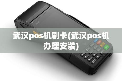 武汉pos机刷卡(武汉pos机办理安装)