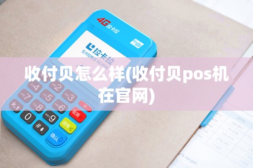 收付贝怎么样(收付贝pos机在官网)