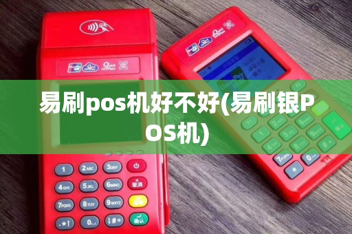 易刷pos机好不好(易刷银POS机)