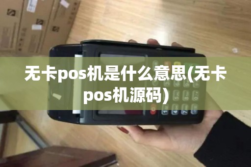 无卡pos机是什么意思(无卡pos机源码)