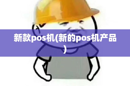 新款pos机(新的pos机产品)