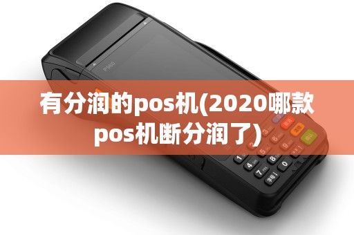 有分润的pos机(2020哪款pos机断分润了)