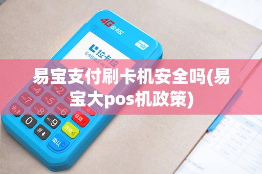 易宝支付刷卡机安全吗(易宝大pos机政策)