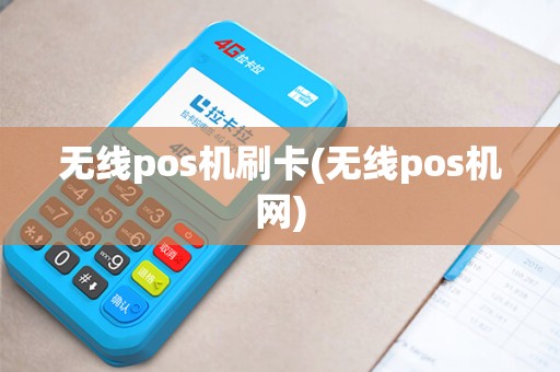 无线pos机刷卡(无线pos机网)