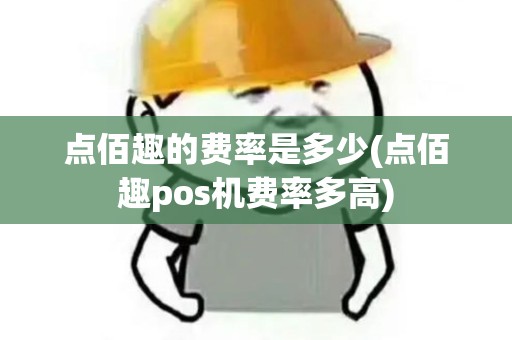 点佰趣的费率是多少(点佰趣pos机费率多高)
