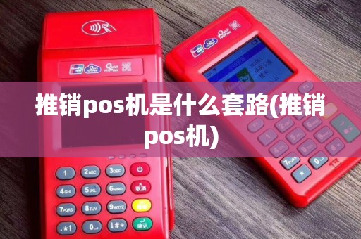 推销pos机是什么套路(推销pos机)