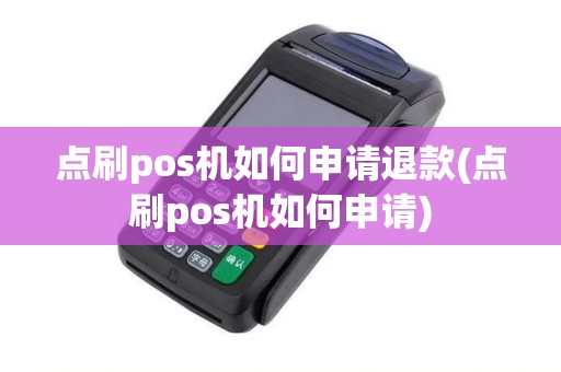 点刷pos机如何申请退款(点刷pos机如何申请)