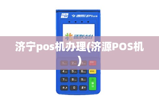 济宁pos机办理(济源POS机)
