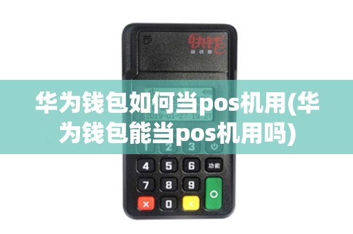 华为钱包如何当pos机用(华为钱包能当pos机用吗)