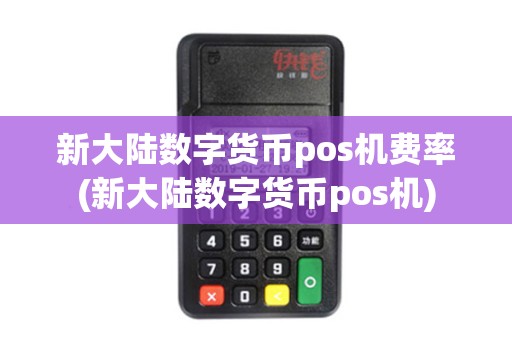 新大陆数字货币pos机费率(新大陆数字货币pos机)