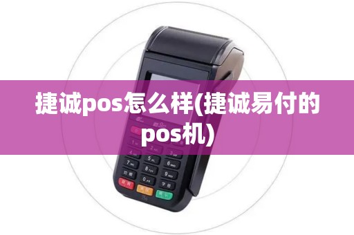 捷诚pos怎么样(捷诚易付的pos机)