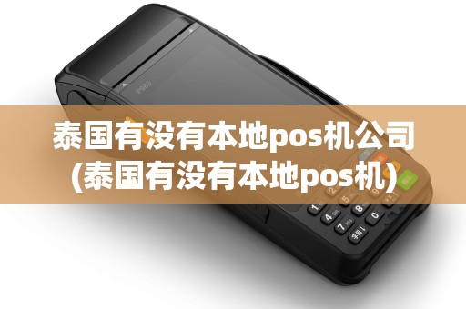 泰国有没有本地pos机公司(泰国有没有本地pos机)