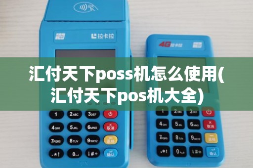 汇付天下poss机怎么使用(汇付天下pos机大全)