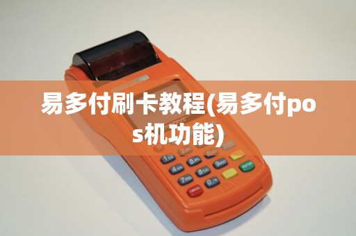 易多付刷卡教程(易多付pos机功能)