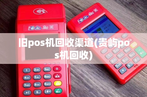 旧pos机回收渠道(贵屿pos机回收)
