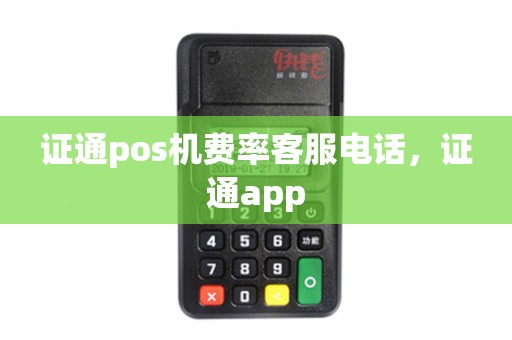 证通pos机费率客服电话，证通app