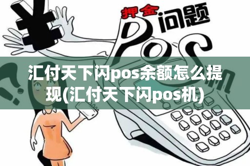 汇付天下闪pos余额怎么提现(汇付天下闪pos机)