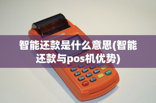 智能还款是什么意思(智能还款与pos机优势)