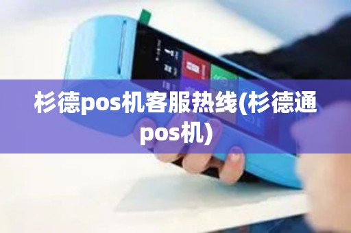 杉德pos机客服热线(杉德通pos机)