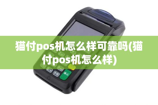 猫付pos机怎么样可靠吗(猫付pos机怎么样)