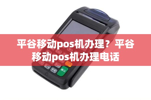 平谷移动pos机办理？平谷移动pos机办理电话