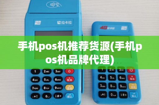 手机pos机推荐货源(手机pos机品牌代理)