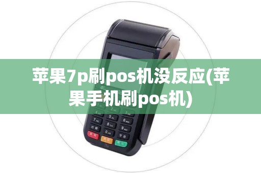 苹果7p刷pos机没反应(苹果手机刷pos机)