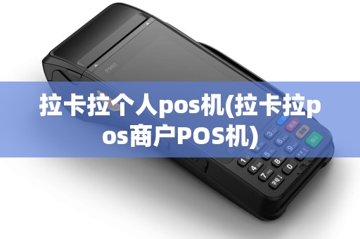拉卡拉个人pos机(拉卡拉pos商户POS机)