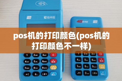 pos机的打印颜色(pos机的打印颜色不一样)