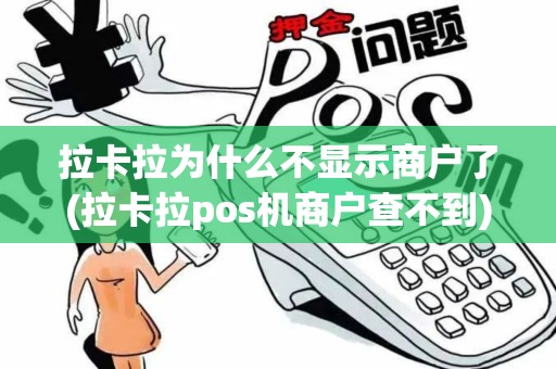 拉卡拉为什么不显示商户了(拉卡拉pos机商户查不到)