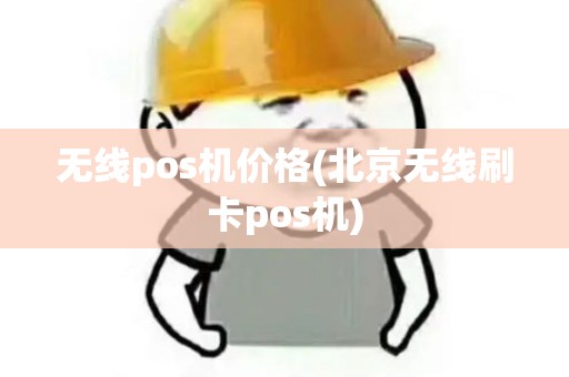 无线pos机价格(北京无线刷卡pos机)