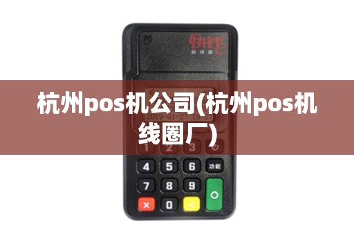 杭州pos机公司(杭州pos机线圈厂)