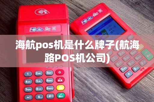 海航pos机是什么牌子(航海路POS机公司)