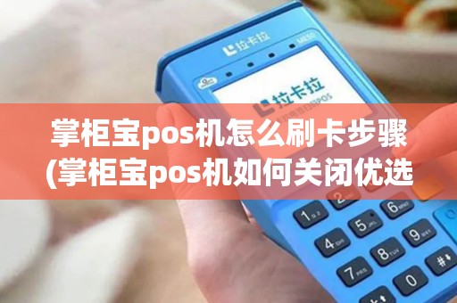掌柜宝pos机怎么刷卡步骤(掌柜宝pos机如何关闭优选)