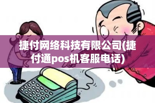 捷付网络科技有限公司(捷付通pos机客服电话)