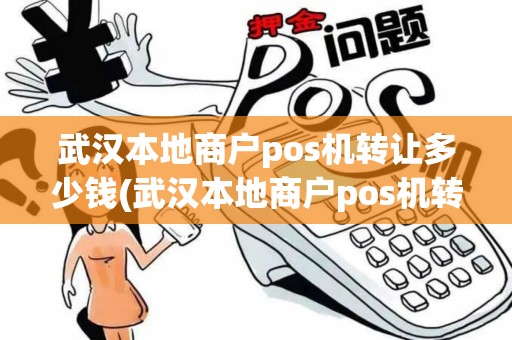 武汉本地商户pos机转让多少钱(武汉本地商户pos机转让)
