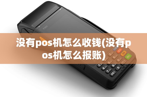 没有pos机怎么收钱(没有pos机怎么报账)