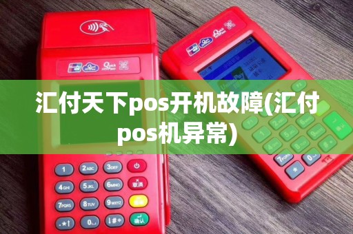 汇付天下pos开机故障(汇付pos机异常)