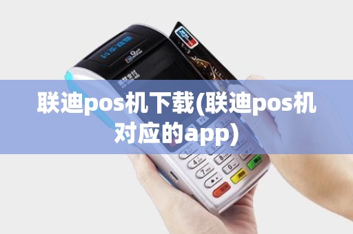 联迪pos机下载(联迪pos机对应的app)