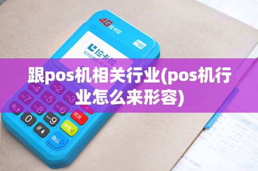 跟pos机相关行业(pos机行业怎么来形容)