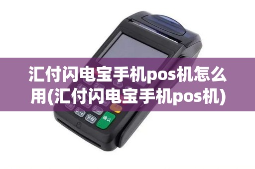 汇付闪电宝手机pos机怎么用(汇付闪电宝手机pos机)