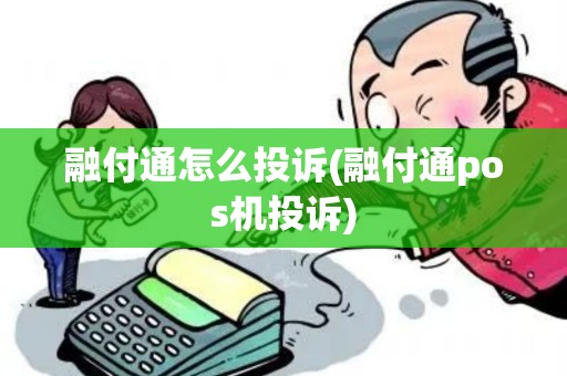 融付通怎么投诉(融付通pos机投诉)