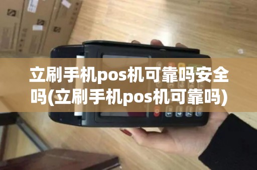 立刷手机pos机可靠吗安全吗(立刷手机pos机可靠吗)