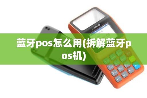 蓝牙pos怎么用(拆解蓝牙pos机)