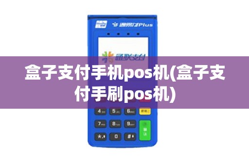 盒子支付手机pos机(盒子支付手刷pos机)