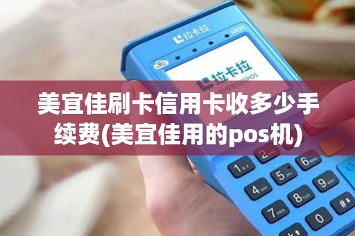 美宜佳刷卡信用卡收多少手续费(美宜佳用的pos机)