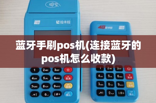 蓝牙手刷pos机(连接蓝牙的pos机怎么收款)