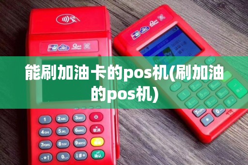 能刷加油卡的pos机(刷加油的pos机)