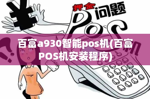 百富a930智能pos机(百富POS机安装程序)